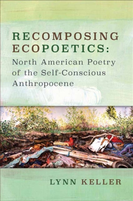 Recomposing Ecopoetics - North American Poetry of the Self-Conscious Anthropocene