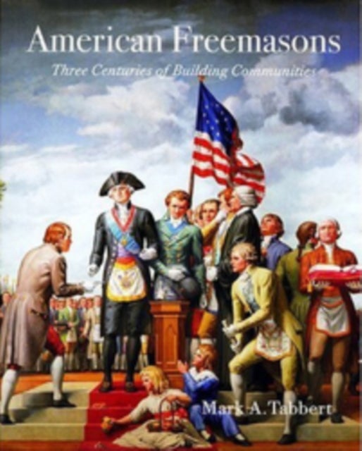 American Freemasons - Three Centuries of Building Communities