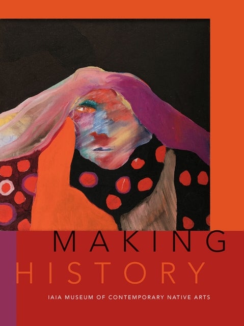 Making History - The IAIA Museum of Contemporary Native Arts