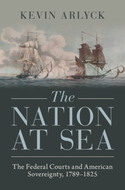 The Nation at Sea - The Federal Courts and American Sovereignty, 1789–1825