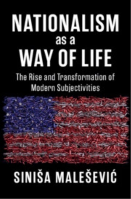 Nationalism as a Way of Life - The Rise and Transformation of Modern Subjectivities