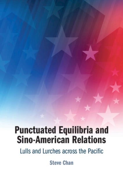 Punctuated Equilibria and Sino-American Relations - Lulls and Lurches across the Pacific