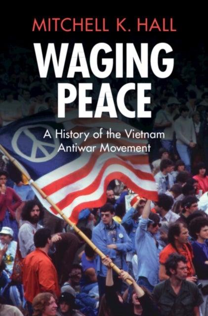 Waging Peace - A History of the Vietnam Antiwar Movement