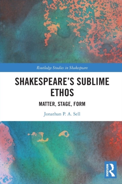 Shakespeare's Sublime Ethos - Matter, Stage, Form