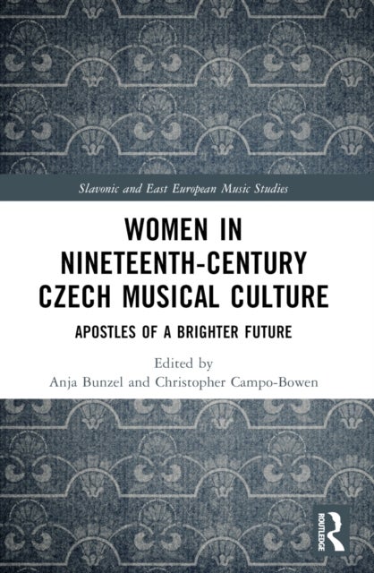 Women in Nineteenth-Century Czech Musical Culture - Apostles of a Brighter Future