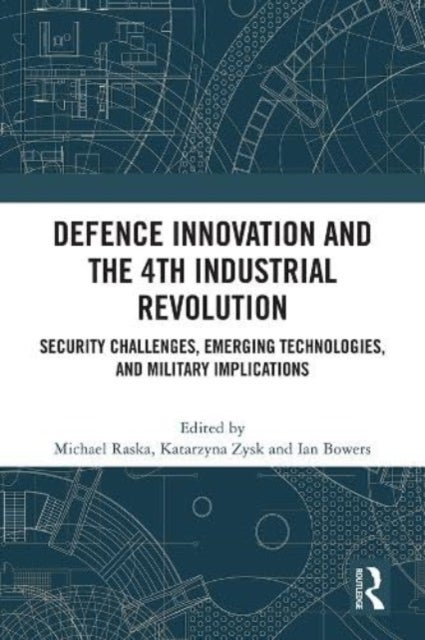 Defence Innovation and the 4th Industrial Revolution - Security Challenges, Emerging Technologies, and Military Implications