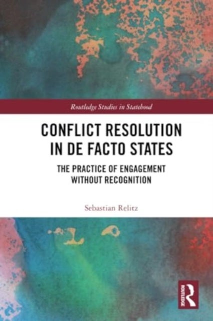 Conflict Resolution in De Facto States - The Practice of Engagement without Recognition