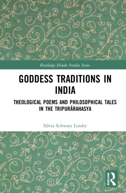 Goddess Traditions in India - Theological Poems and Philosophical Tales in the Tripurarahasya