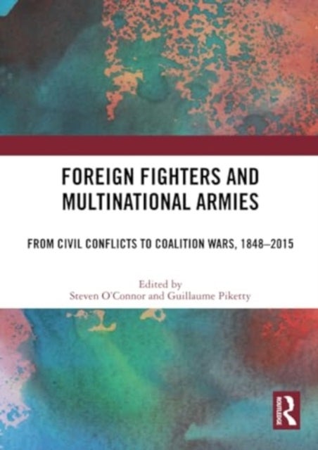 Foreign Fighters and Multinational Armies - From Civil Conflicts to Coalition Wars, 1848-2015