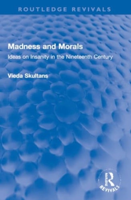Madness and Morals - Ideas on Insanity in the Nineteenth Century