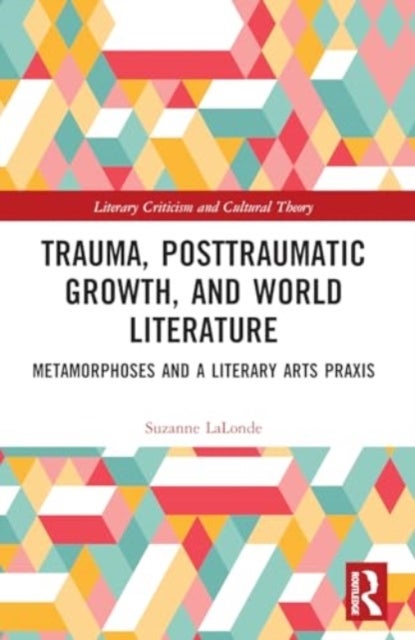 Trauma, Posttraumatic Growth, and World Literature - Metamorphoses and a Literary Arts Praxis