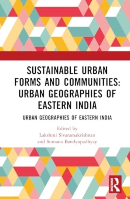 Sustainable Urban Forms and Communities: Urban Geographies of Eastern India - Urban Geographies of Eastern India