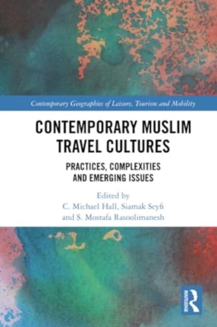 Contemporary Muslim Travel Cultures - Practices, Complexities and Emerging Issues