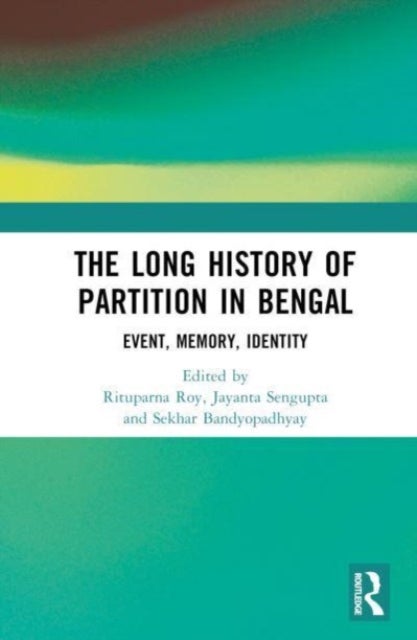 The Long History of Partition in Bengal - Event, Memory, Representations