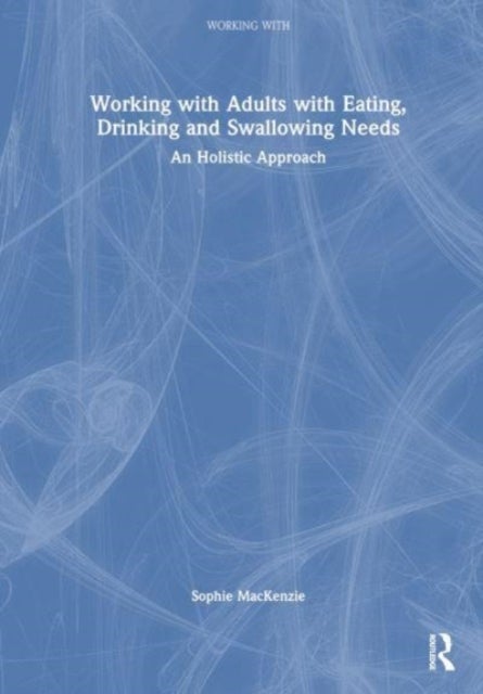 Working with Adults with Eating, Drinking and Swallowing Needs - A Holistic Approach