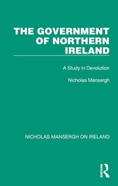 The Government of Northern Ireland - A Study in Devolution