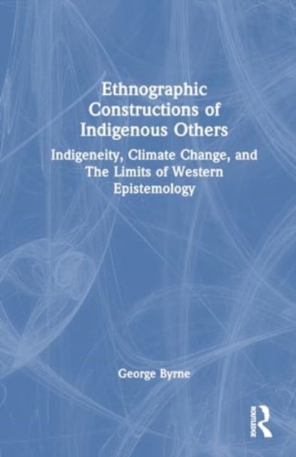 Ethnographic Constructions of Indigenous Others - Indigeneity, Climate Change, and the Limits of Western Epistemology