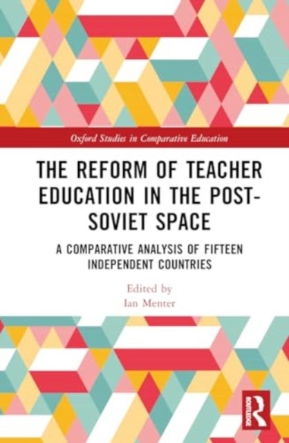 The Reform of Teacher Education in the Post-Soviet Space - A Comparative Analysis of Fifteen Independent Countries