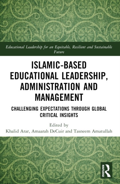 Islamic-Based Educational Leadership, Administration and Management - Challenging Expectations through Global Critical Insights