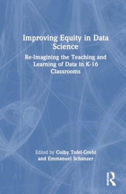 Improving Equity in Data Science - Re-Imagining the Teaching and Learning of Data in K-16 Classrooms