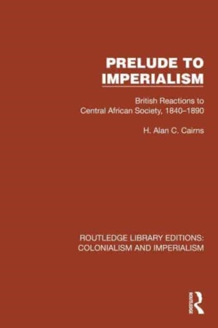 Prelude to Imperialism - British Reactions to Central African Society, 1840–1890