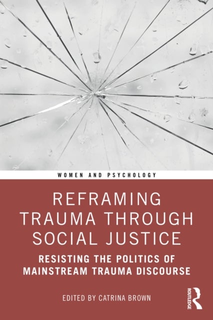 Reframing Trauma Through Social Justice - Resisting the Politics of Mainstream Trauma Discourse