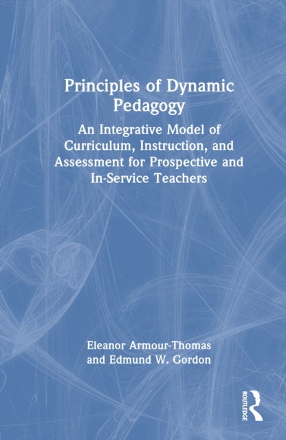 Principles of Dynamic Pedagogy - An Integrative Model of Curriculum, Instruction, and Assessment for Prospective and In-Service Teachers