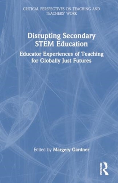 Disrupting Secondary STEM Education - Educator Experiences of Teaching for Globally Just Futures