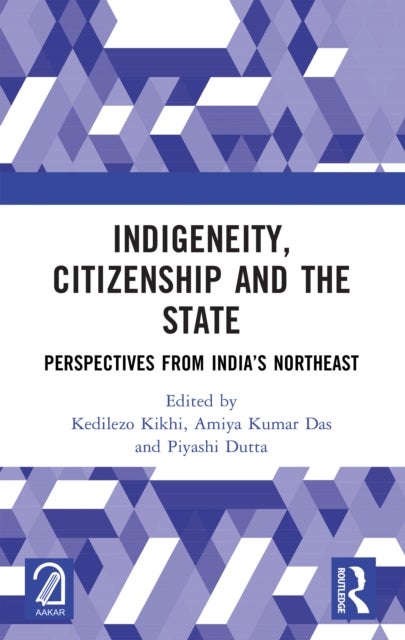 Indigeneity, Citizenship and the State - Perspectives from India’s Northeast