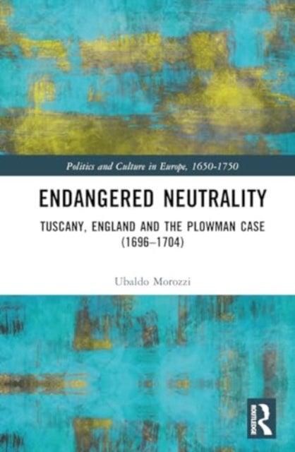 Endangered Neutrality - Tuscany, England and the Plowman Case (1696–1704)