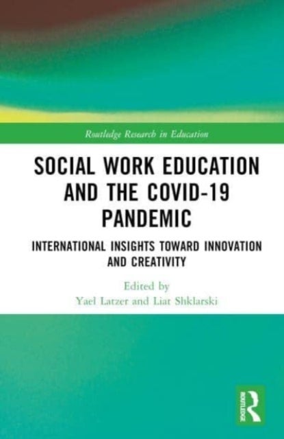 Social Work Education and the COVID-19 Pandemic - International Insights toward Innovation and Creativity