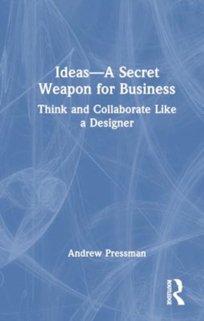 IDEAS—A Secret Weapon for Business - Think and Collaborate Like a Designer