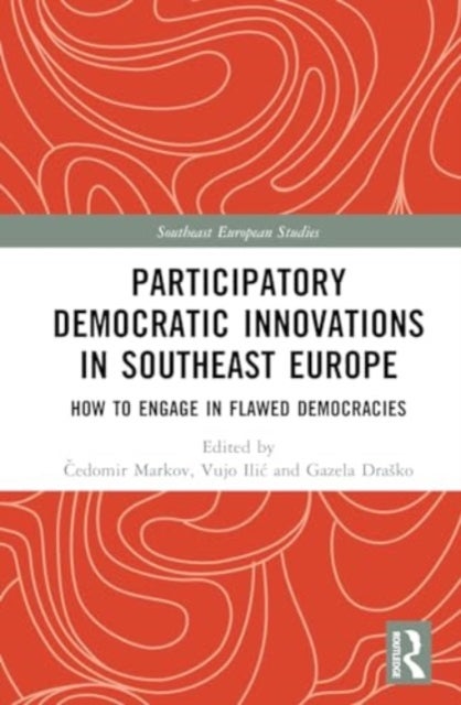 Participatory Democratic Innovations in Southeast Europe - How to Engage in Flawed Democracies