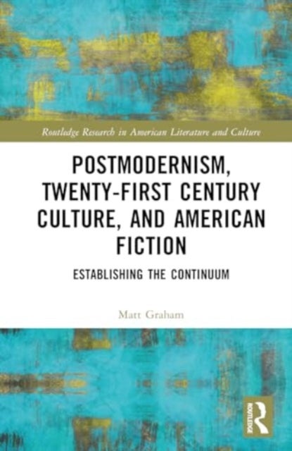 Postmodernism, Twenty-First Century Culture, and American Fiction - Establishing the Continuum