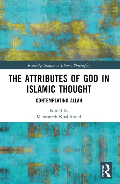 The Attributes of God in Islamic Thought - Contemplating Allah