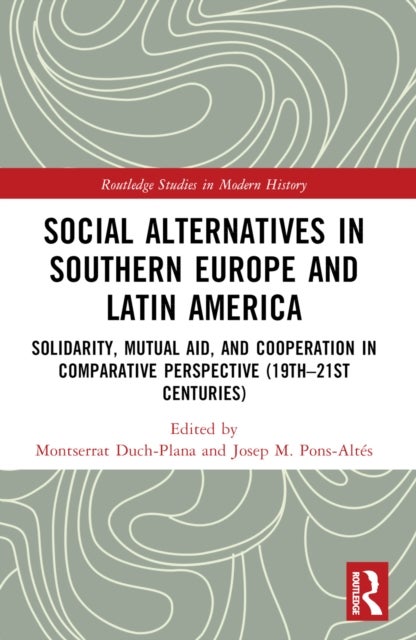 Social Alternatives in Southern Europe and Latin America - Solidarity, Mutual Aid, and Cooperation in Comparative Perspective (19th–21st Centuries)