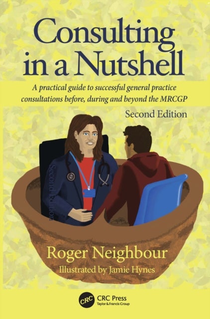 Consulting in a Nutshell - A practical guide to successful general practice consultations before, during and beyond the MRCGP