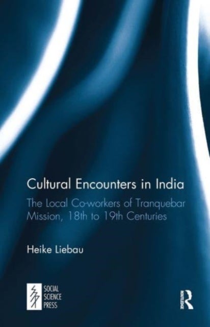 Cultural Encounters in India - The Local Co-workers of Tranquebar Mission, 18th to 19th Centuries