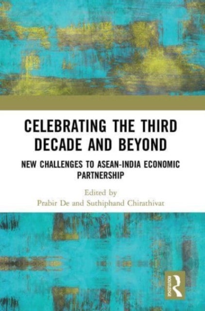 Celebrating the Third Decade and Beyond - New Challenges to ASEAN-India Economic Partnership