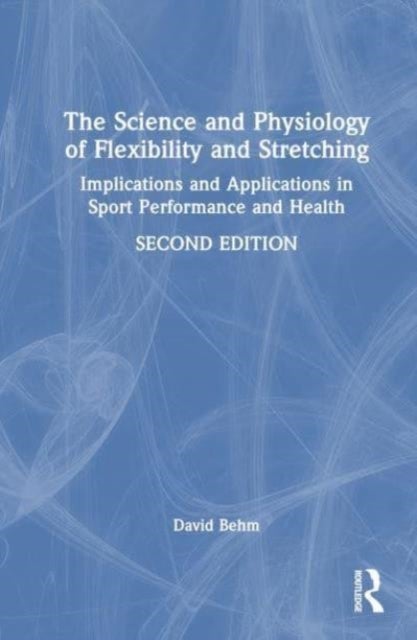 The Science and Physiology of Flexibility and Stretching - Implications and Applications in Sport Performance and Health