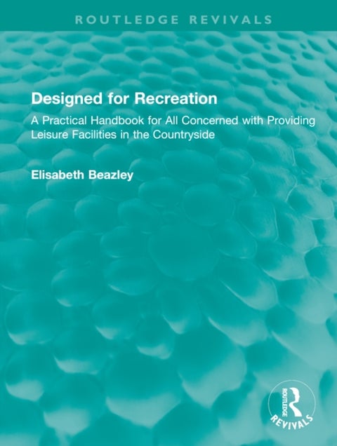 Designed for Recreation - A Practical Handbook for All Concerned with Providing Leisure Facilities in the Countryside