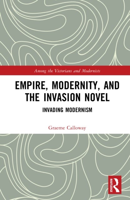 Empire, Modernity, and the Invasion Novel - Invading Modernism