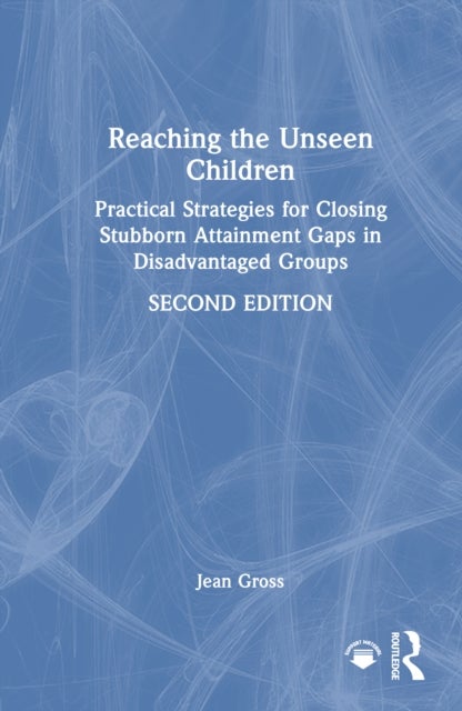 Reaching the Unseen Children - Practical Strategies for Closing Stubborn Attainment Gaps in Disadvantaged Groups