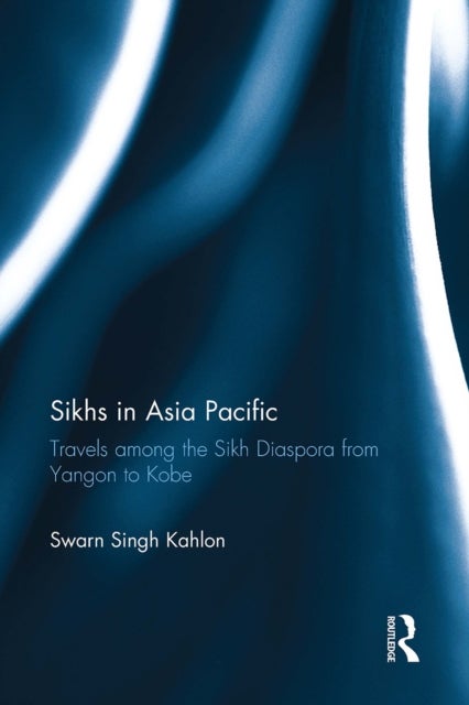 Sikhs in Asia Pacific - Travels among the Sikh Diaspora from Yangon to Kobe