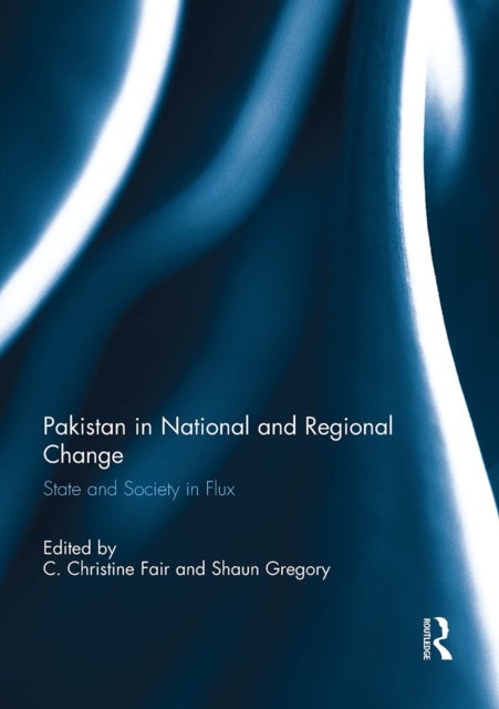 Pakistan in National and Regional Change - State and Society in Flux