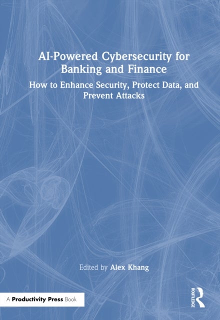 AI-Powered Cybersecurity for Banking and Finance - How to Enhance Security, Protect Data, and Prevent Attacks
