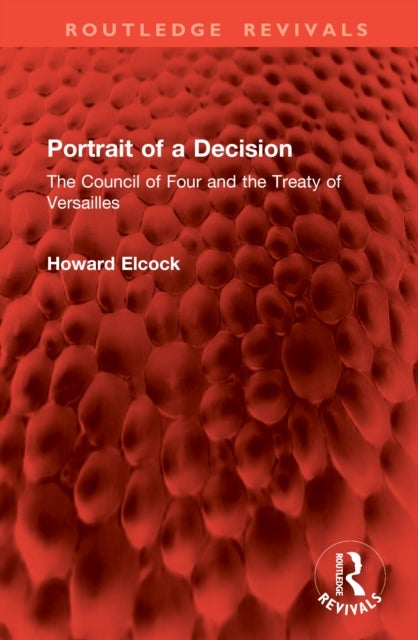 Portrait of a Decision - The Council of Four and the Treaty of Versailles