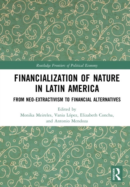 Financialization of Nature in Latin America - From Neo-Extractivism to Financial Alternatives