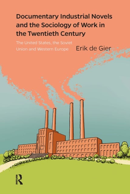 Documentary Industrial Novels and the Sociology of Work in the Twentieth Century  The United States, the Soviet Union and Western Europe