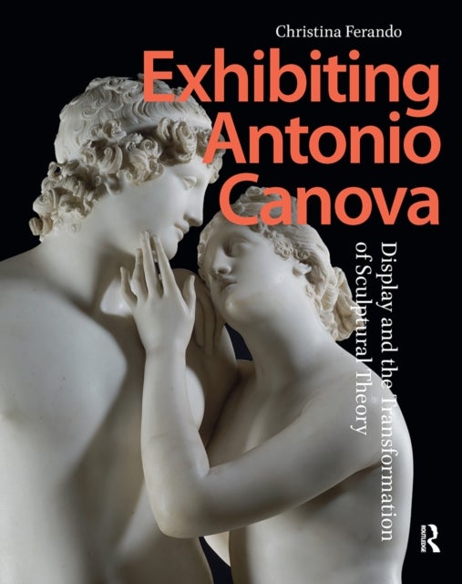 Exhibiting Antonio Canova - Display and the Transformation of Sculptural Theory